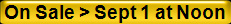 On Sale > Sept 1 at Noon